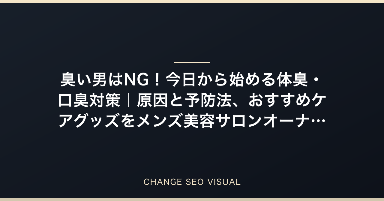 臭い男はNG！今日から始める体臭・口臭対策｜原因と予防法、おすすめケアグッズをメンズ美容サロンオーナーが徹底解説のアイキャッチ
