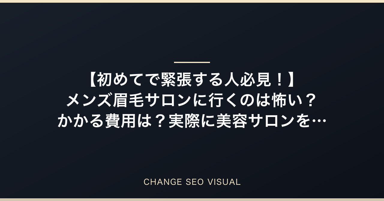 【初めてで緊張する人必見！】メンズ眉毛サロンに行くのは怖い？かかる費用は？実際に美容サロンを経営しているオーナーが意味を徹底解説のアイキャッチ